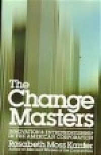 The Change masters Innovation and entrepreneurship in the American corporation