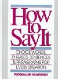 Image of How to say it Choice words, phrases, sentences, and paragraphs for every situation / Maggio, Rosalie