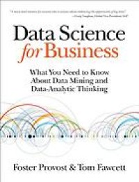 Data science for business : what you need to know about data mining and data-analytic thinking