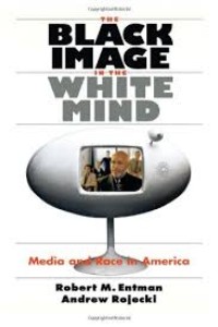 The Black image in the white mind : media and race in America