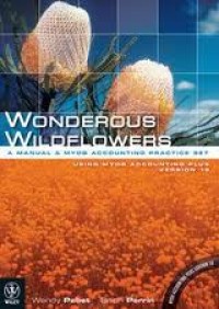 Wonderous Wildflowers : a manual & MYOB Accounting practice set : using MYOB Accounting Plus Version