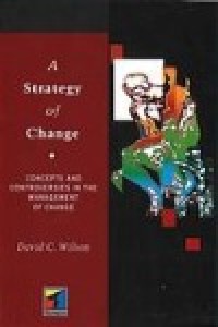 A strategy of change Concepts and controversies in the management of change