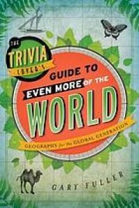 Image of The trivia lover's guide to even more of the world: geography for the global generation