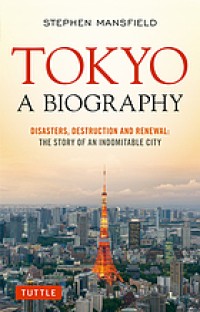 Tokyo: a biography : disasters, destruction and renewal : the story of an indomitable city